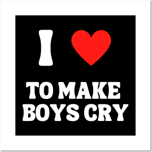 I Love To Make Boys Cry Posters and Art